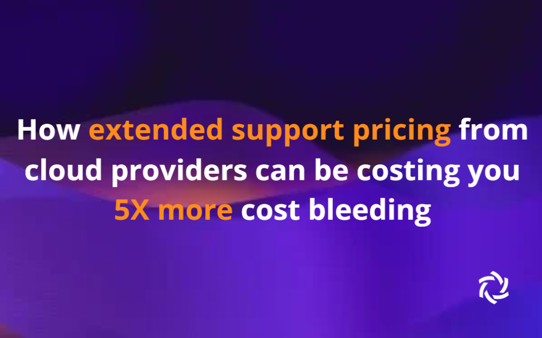 How extended support pricing from cloud providers can be costing you 5X more cost bleeding