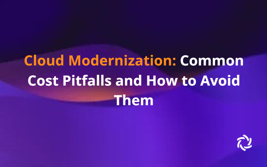 Cloud Modernization: Common Cost Pitfalls and How to Avoid Them